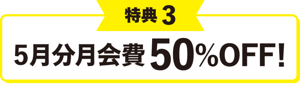 特典3
5月分月会費50%OFF!