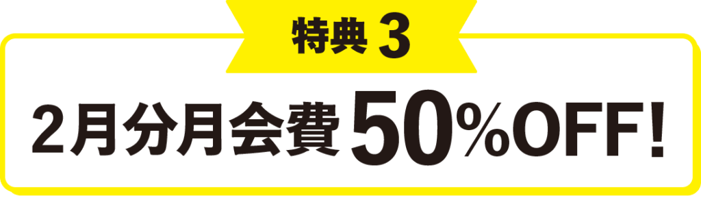 特典3 2月分月会費 50%OFF!