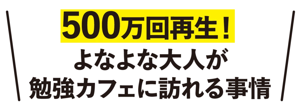500万回再生！
よなよな大人が勉強カフェに訪れる事情